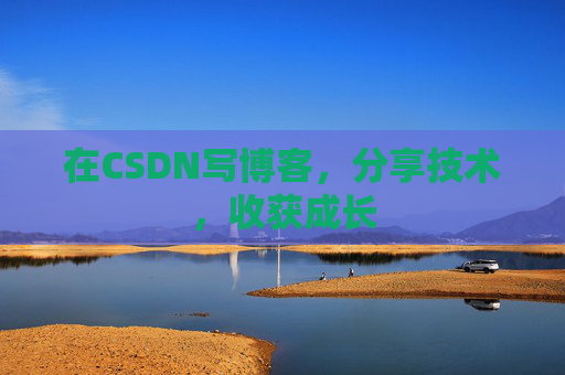 在CSDN写博客，分享技术，收获成长
